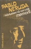 Memorii. Marturisesc ca am trait - Pablo Neruda