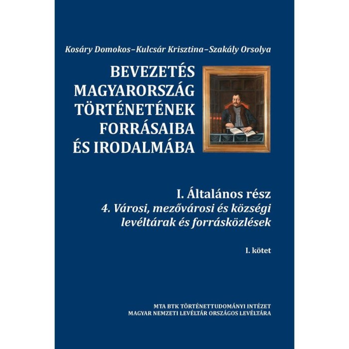 Bevezet&eacute;s Magyarorsz&aacute;g t&ouml;rt&eacute;net&eacute;nek forr&aacute;saiba &eacute;s irodalm&aacute;ba I. &Aacute;ltal&aacute;nos r&eacute;sz 4. V&aacute;rosi, mezőv&aacute;rosi &eacute;s k&ouml;zs&eacute;gi lev&eacute;lt&aacute;rak &eacute;s forr&aacute;sk&ouml;zl&eacute;sek I-II. k&ouml;t