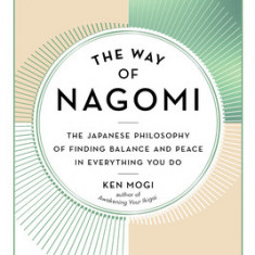 The Way of Nagomi: The Japanese Philosophy of Finding Balance and Peace in Everything You Do