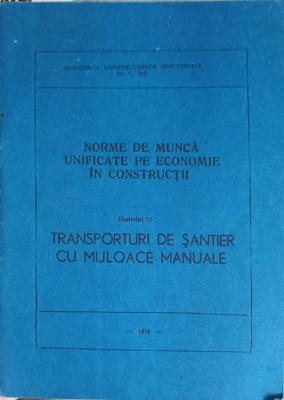 NORME DE MUNCA UNIFICATE PE ECONOMIE IN CONSTRUCTII CAP.21 TRANSPORTURI DE SANTIER CU MIJLOACE MANUALE-COLE-249651 foto