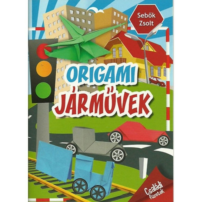 Origami j&aacute;rművek - Csal&aacute;di f&uuml;zetek - Sebők Zsolt