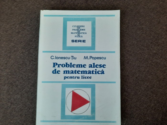 Probleme alese de matematica pentru licee C.Ionescu Tiu,M Popescu RF24/1