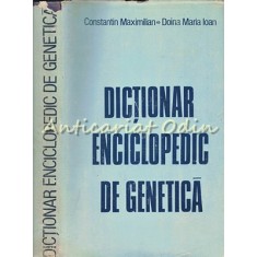 Dictionar Enciclopedic De Genetica - Constantin Maximilian, Doina Maria Ioan