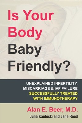 Is Your Body Baby Friendly?: How &amp;quot;&amp;quot;unexplained&amp;quot;&amp;quot; Infertility, Miscarriage and Ivf Failure Can Be Explained and Treated with Immunotherapy foto