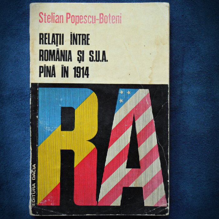 RELATII INTRE ROMANIA SI SUA PANA IN 1914 - STELIAN POPESCU-BOTENI