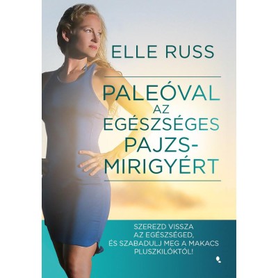 Pale&amp;oacute;val az eg&amp;eacute;szs&amp;eacute;ges pajzsmirigy&amp;eacute;rt - Szerezd vissza az eg&amp;eacute;szs&amp;eacute;ged, &amp;eacute;s szabadulj meg a makacs pluszkil&amp;oacute;kt&amp;oacute;l! - Elle Russ foto
