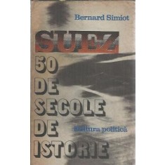 Suez - 50 de secole de istorie - Bernard Simiot