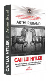 Caii lui Hitler. Incredibila poveste adevărată a detectivului care s-a infiltrat &icirc;n cercuri naziste secrete - Hardcover - Arthur Brand - Prestige