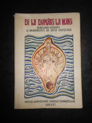 DE LA DUNARE LA MARE. MARTURII ISTORICE SI MONUMENTE DE ARTA CRESTINA foto