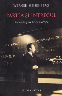 AS - WERNER HEISENBERG - PARTEA SI INTUNERICUL DISCUTII IN JURUL FIZICII ATOMICE foto