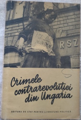 CRIMELE CONTRAREVOLUTIEI DIN UNGARIA: RELATARILE UNOR MARTORI OCULARI (1956) foto
