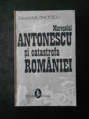 EDUARD MEZINCESCU - MARESALUL ANTONESCU SI CATASTROFA ROMANIEI foto