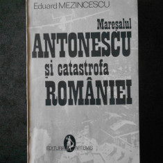 EDUARD MEZINCESCU - MARESALUL ANTONESCU SI CATASTROFA ROMANIEI