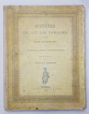 STATUETELE DE LUT DIN TANAGRA SI IN SPECIAL CELE DIN COLECTIUNEA ESARCU , descrise si reproduse de AURELIA M. BRAGADIR , 1894 , DEDICATIE * foto