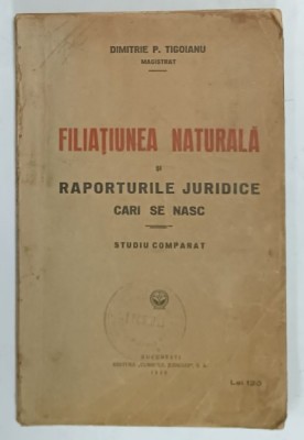 FILIATIUNEA NATURALA SI RAPORTURILE JURIDICE CARI SE NASC , STUDIU COMPARAT de DIMITRIE P. TIGOIANU , 1928 foto