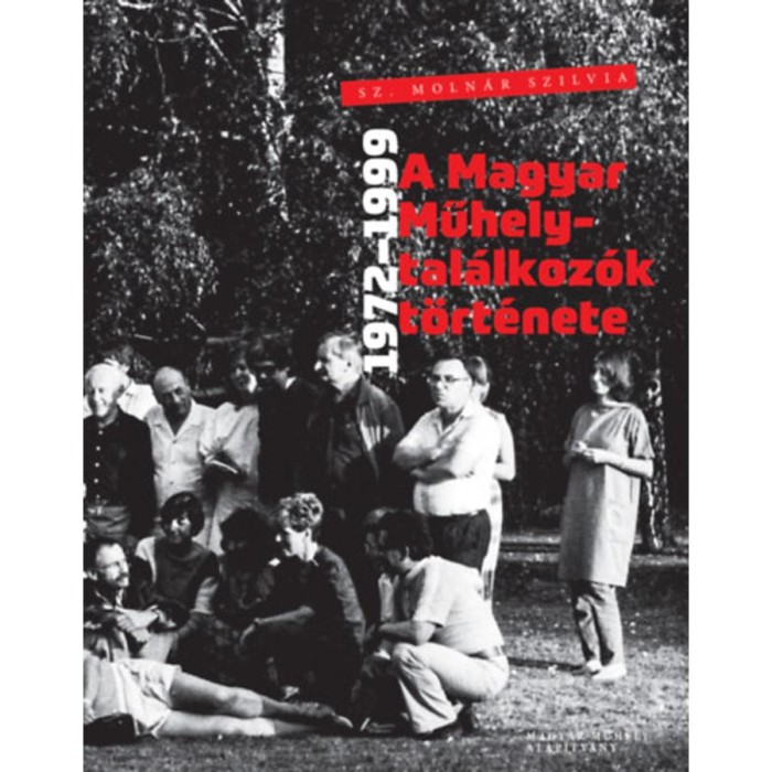 A Magyar Műhely-tal&aacute;lkoz&oacute;k t&ouml;rt&eacute;nete - 1972-1999 - Sz. Moln&aacute;r Szilvia