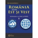 Romania intre Est si Vest. Volumul I. Aderarea Romaniei la FMI si BIRD (1972) - Ion Alexandrescu