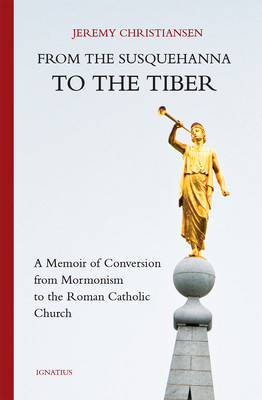 From the Susquehanna to the Tiber: A Memoir of Conversion from Mormonism to the Roman Catholic Church foto
