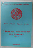 CANTECUL PROPRIU - ZIS DIN MUSCEL , VOLUMUL I de PAULA CARP si ADRIAN VICOL , 2007