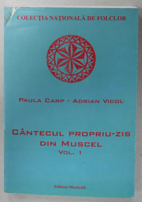 CANTECUL PROPRIU - ZIS DIN MUSCEL , VOLUMUL I de PAULA CARP si ADRIAN VICOL , 2007 foto