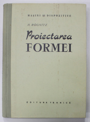PROIECTAREA FORMEI de H. ROGNITZ , 1958 foto