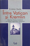 INTRE VATICAN SI KREMLIN. BISERICA GRECO-CATOLICA IN TIMPUL REGIMULUI COMUNIST-CRISTIAN VASILE
