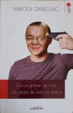 CA UN GRATAR DE MICI. UN PICIOR DE PLAI, CU SPITUL-MIRCEA DANELIUC-227448