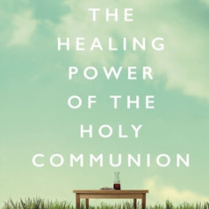 The Healing Power of the Holy Communion: A 90-Day Guide to Divine Health