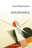 Imaginarul. O psihologie fenomenologica a imaginatiei &ndash; Jean-Paul Sartre