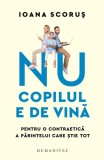 Nu copilul e de vina. Pentru o contraetica a parintelui care stie tot &ndash; Ioana Scorus