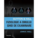 Guyton &amp;amp;amp; Hall. Fiziologie a omului. Ghid de examinare - John E. Hall