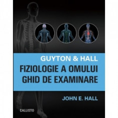 Guyton &amp;amp; Hall. Fiziologie a omului. Ghid de examinare - John E. Hall