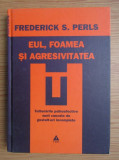 RARA, EUL, FOAMEA SI AGRESIVITATEA. TULBURARILE PSIHOAFECTIVE SUNT CAUZATE DE GESTALT-URI INCOMPLETE. Frederick S. Perls 2008