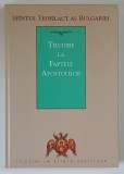 Talcuiile la Faptele Apostolilor Teofilact Arhiepiscopul Bulgariei Editura Sophia Cartonata 290 Pagini