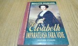ELISABETH Imparateasa fara Voie - Brigitte Hamann - 2006, 875 p.