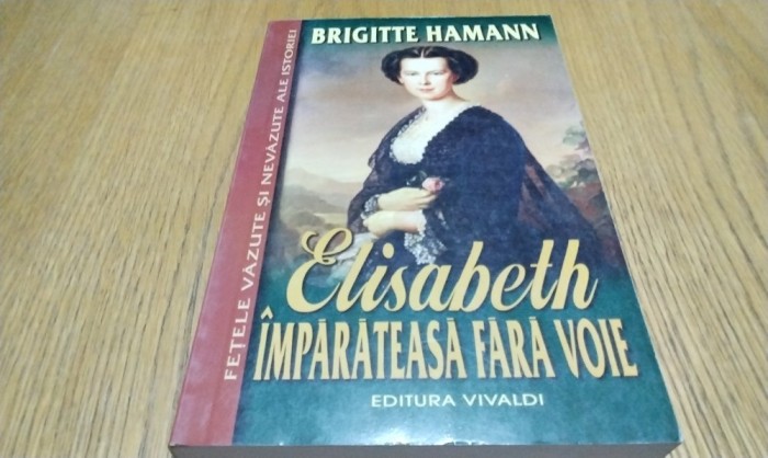ELISABETH Imparateasa fara Voie - Brigitte Hamann - 2006, 875 p.