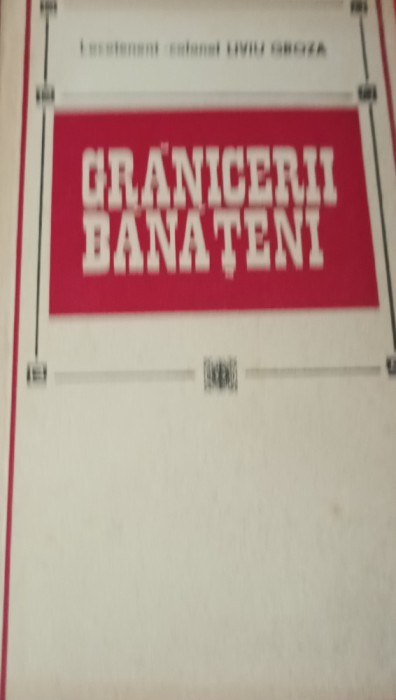 GRANICERII BANATENI LIVIU GROZA BANAT