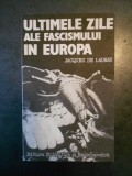 JACQUES DE LAUNAY - ULTIMELE ZILE ALE FASCISMULUI IN EUROPA