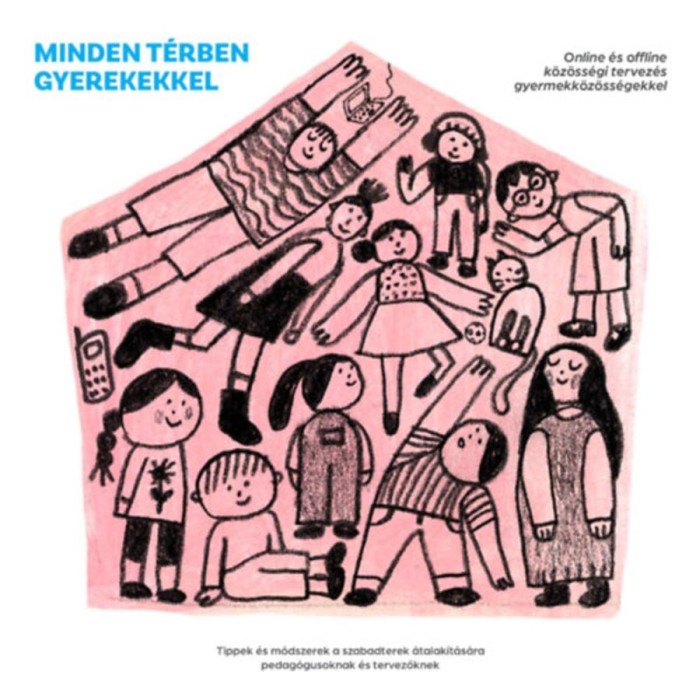 Minden t&eacute;rben gyerekekkel - Online &eacute;s Offline K&ouml;z&ouml;ss&eacute;gi Tervez&eacute;s Gyerekk&ouml;z&ouml;ss&eacute;gekkel