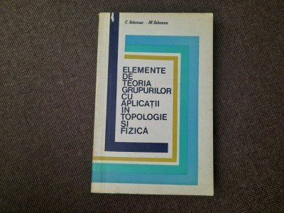 Elemente de teoria grupurilor cu aplicatii in topologie si fizica C.Teleman foto
