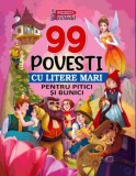 99 Povesti cu litere mari pentru bunici si pitici
