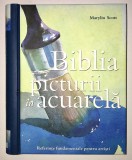 Biblia picturii in acuarela, Marylin Scott, Referinte fundamentale pentru artisti, Arta, tehnica picturii, manual de pictura, acuarele.