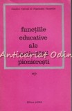 Functiile Educative Ale Activitatii Pionieresti - Virgiliu Radulian, Elena Irimie, Ioana Popescu-Tuta, Editura Politica, 1972, Pedagogie