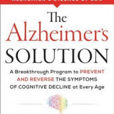 The Alzheimer's Solution: A Breakthrough Program to Prevent and Reverse the Symptoms of Cognitive Decline at Every Age