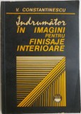 Cumpara ieftin Indrumator in imagini pentru finisaje interioare &ndash; V. Constantinescu