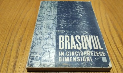 BRASOVUL IN CINCISPREZECE DIMENSIUNI - Editura Comitetul Judetean de Cultura si Arta Brasov, 1969, 190 p. cu ilustratii in text + 3 harti color foto