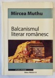 BALCANISMUL LITERAR ROMANESC de MIRCEA MUTHU , 2008, LIPSA PAGINA DE TITLU *