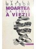 Lyall Watson - Moartea ca linie a vietii (Editia: 1994)