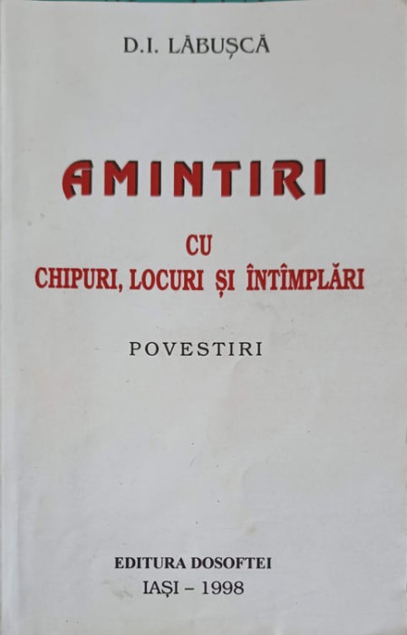 AMINTIRI CU CHIPURI, LOCURI SI INTIMPLARI. POVESTIRI-D.I. LABUSCA-224157