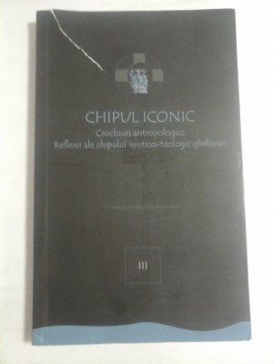 CHIPUL ICONIC vol. III * Crochiuri antropologice Reflexii ale chipului mistico-teologic ghelasian - Florin Caragiu; Carmen Caragiu-Lasswell foto